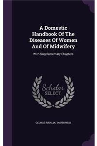 A Domestic Handbook Of The Diseases Of Women And Of Midwifery