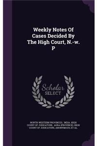 Weekly Notes Of Cases Decided By The High Court, N.-w. P