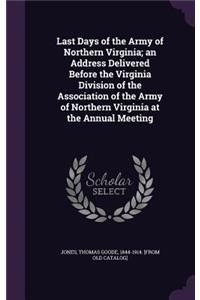 Last Days of the Army of Northern Virginia; an Address Delivered Before the Virginia Division of the Association of the Army of Northern Virginia at the Annual Meeting