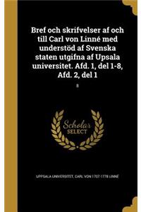Bref Och Skrifvelser AF Och Till Carl Von Linne Med Understod AF Svenska Staten Utgifna AF Upsala Universitet. Afd. 1, del 1-8, Afd. 2, del 1; 8
