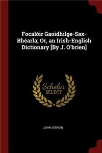 Focalóir Gaoidhilge-Sax-Bhéarla; Or, an Irish-English Dictionary [by J. O'Brien]