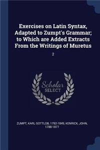 Exercises on Latin Syntax, Adapted to Zumpt's Grammar; to Which are Added Extracts From the Writings of Muretus