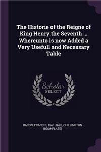 Historie of the Reigne of King Henry the Seventh ... Whereunto is now Added a Very Usefull and Necessary Table