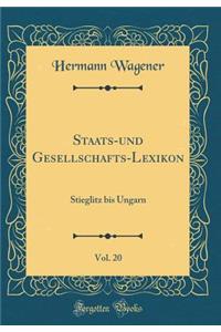 Staats-Und Gesellschafts-Lexikon, Vol. 20: Stieglitz Bis Ungarn (Classic Reprint): Stieglitz Bis Ungarn (Classic Reprint)