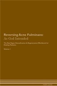 Reversing Acne Fulminans: As God Intended the Raw Vegan Plant-Based Detoxification & Regeneration Workbook for Healing Patients. Volume 1
