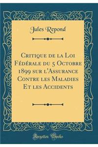 Critique de la Loi FÃ©dÃ©rale Du 5 Octobre 1899 Sur l'Assurance Contre Les Maladies Et Les Accidents (Classic Reprint)