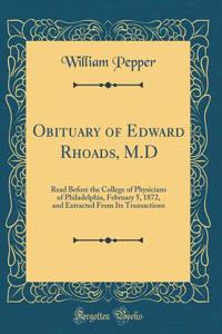 Obituary of Edward Rhoads, M.D: Read Before the College of Physicians of Philadelphia, February 5, 1872, and Extracted from Its Transactions (Classic Reprint)