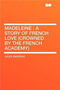 Madeleine: A Story of French Love (Crowned by the French Academy)