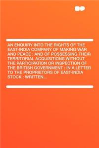 An Enquiry Into the Rights of the East-India Company of Making War and Peace