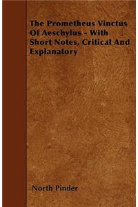 The Prometheus Vinctus Of Aeschylus - With Short Notes, Critical And Explanatory