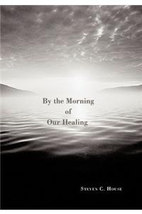 By the Morning of Our Healing