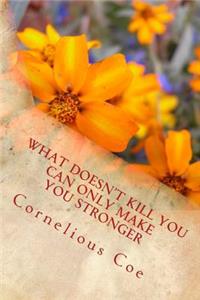 What Doesn't Kill You Can Only Make You Stronger