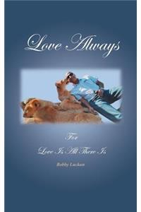 Love Always: For Love Is All There Is