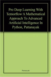 Pro Deep Learning With Tensorflow A Mathematical Approach To Advanced Artificial Intelligence In Python