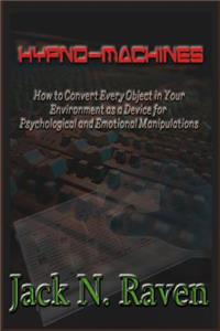 Hypno Machines - How To Convert Every Object In Your Environment As a Device For Psychological and Emotional Manipulations!