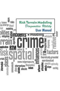 Risk Terrain Modeling Diagnostics (RTMDx) Utility User Manual