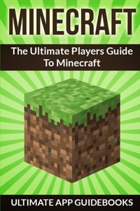 Minecraft (The Ultimate Players Guide To Minecraft)