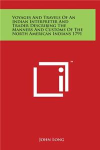 Voyages And Travels Of An Indian Interpreter And Trader Describing The Manners And Customs Of The North American Indians 1791