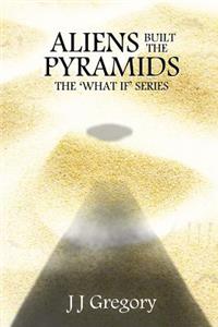 Aliens Built The Pyramids