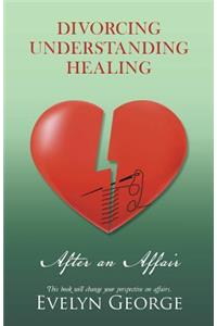 Divorcing, Understanding, Healing After an Affair