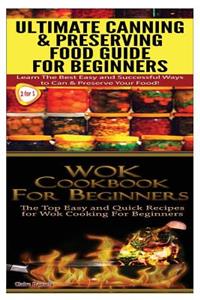 Ultimate Canning & Preserving Food Guide for Beginners & Wok Cookbook for Beginners