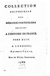 Collection universelle des mémoires particuliers relatifs à l'histoire de France - Tome XLIV