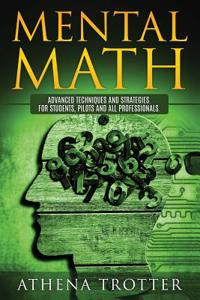 Mental Math: Advanced Techniques and Strategies for Students, Pilots and All Professionals