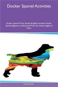Docker Spaniel Activities Docker Spaniel Tricks, Games & Agility Includes: Docker Spaniel Beginner to Advanced Tricks, Fun Games, Agility & More