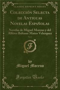 Colecciï¿½n Selecta de Antiguas Novelas Espaï¿½olas, Vol. 4: Novelas de Miguel Moreno y del Alfï¿½rez Baltasar Mateo Velazquez (Classic Reprint)