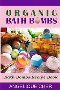 Organic Bath Bombs: Bath Bombs Recipe Book