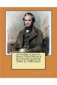 On the Origin of Species by Means of Natural Selection, or the Preservation of Favoured Races in the Struggle for Life. (1859) by