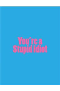 You're a Stupid Idiot