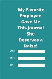 My Favorite Employee Gave Me This Journal She Deserves a Raise!