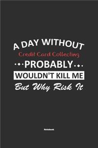 A Day Without Credit Card Collecting Probably Wouldn't Kill Me But Why Risk It Notebook