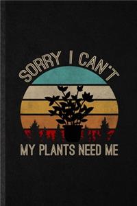 Sorry I Can't My Plants Need Me