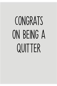 Congrats On Being A Quitter