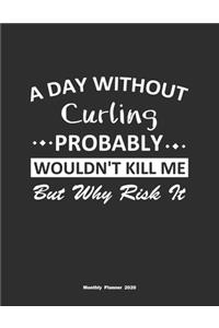 A Day Without Curling Probably Wouldn't Kill Me But Why Risk It Monthly Planner 2020