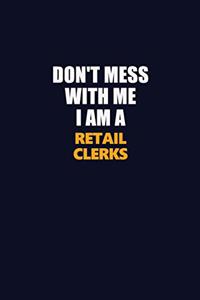 Don't Mess With Me I Am A Retail Clerks