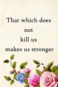 That which does not kill us makes us stronger