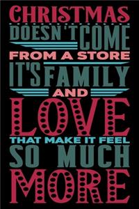 Christmas Doesn't Come From A Store It's Family And Love That Make It Feel So Much More