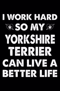 I Work Hard So My Yorkshire terrier Can Live A Better Life