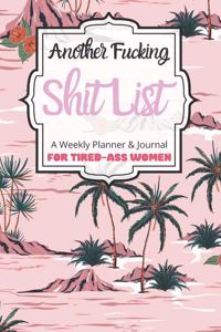 Another Fucking Shit List A Weekly Planner & Journal For Tired-Ass Women