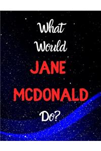 What would Jane McDonald do?