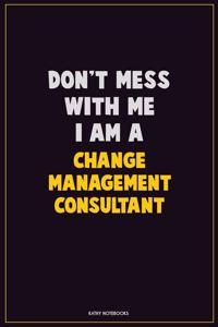 Don't Mess With Me, I Am A Change Management Consultant