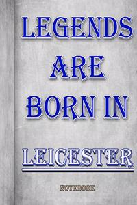 Legends Are Born In Leicester Notebook