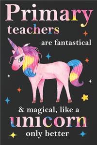 Primary Teachers Are Fantastical & Magical Like A Unicorn Only Better