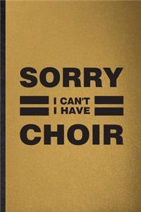 Sorry I Can't I Have Choir