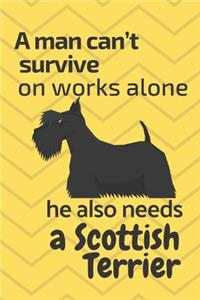 man can't survive on works alone he also needs a Scottish Terrier