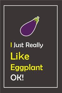 I Just Really Like Eggplant, OK !