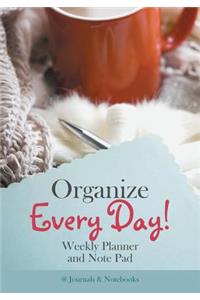 Organize Every Day! Weekly Planner and Note Pad